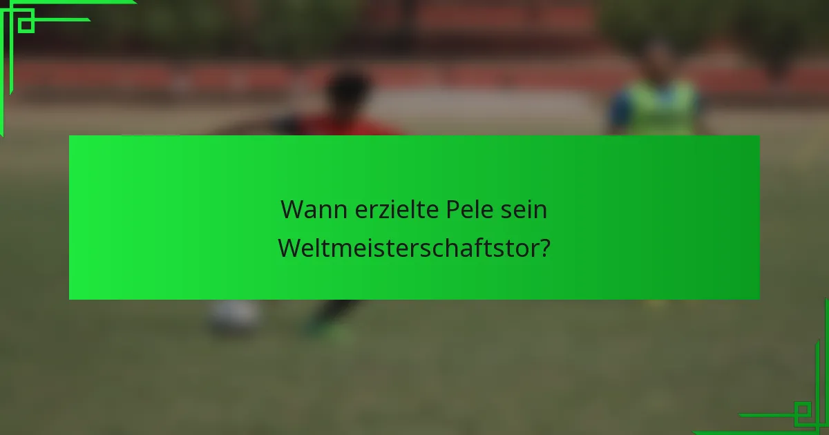 Wann erzielte Pele sein Weltmeisterschaftstor?