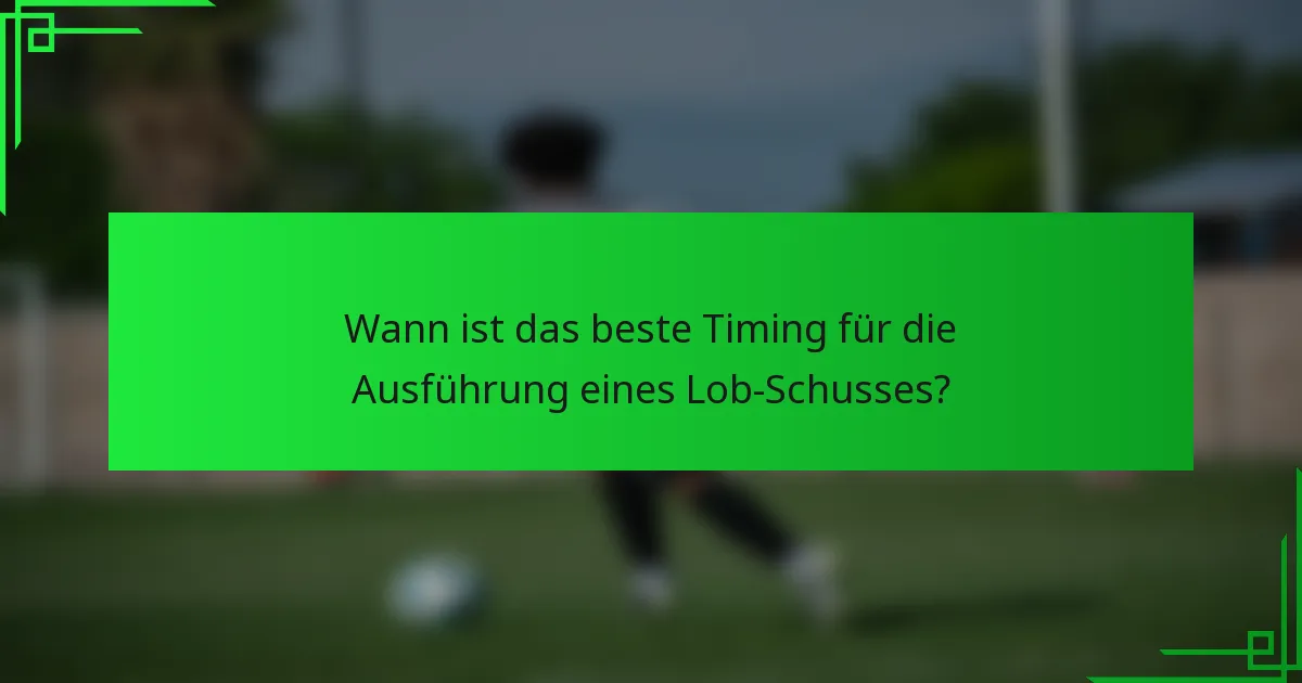 Wann ist das beste Timing für die Ausführung eines Lob-Schusses?