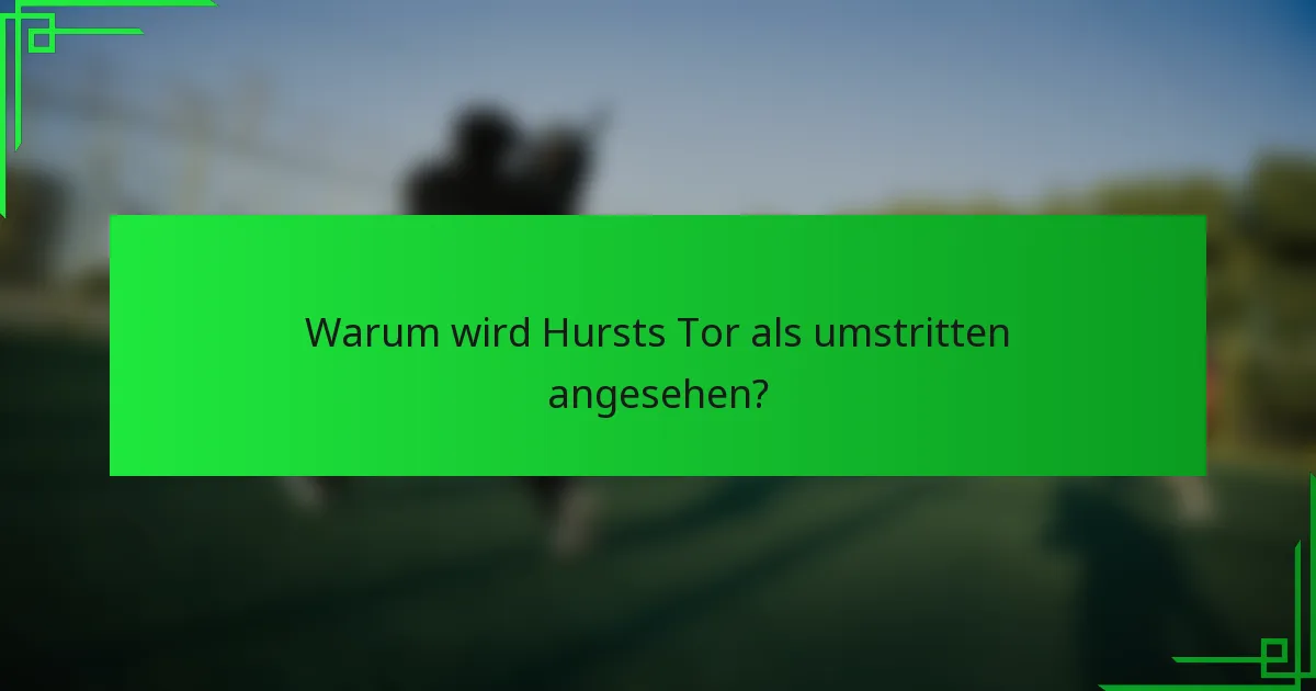 Warum wird Hursts Tor als umstritten angesehen?