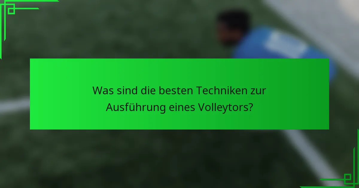 Was sind die besten Techniken zur Ausführung eines Volleytors?