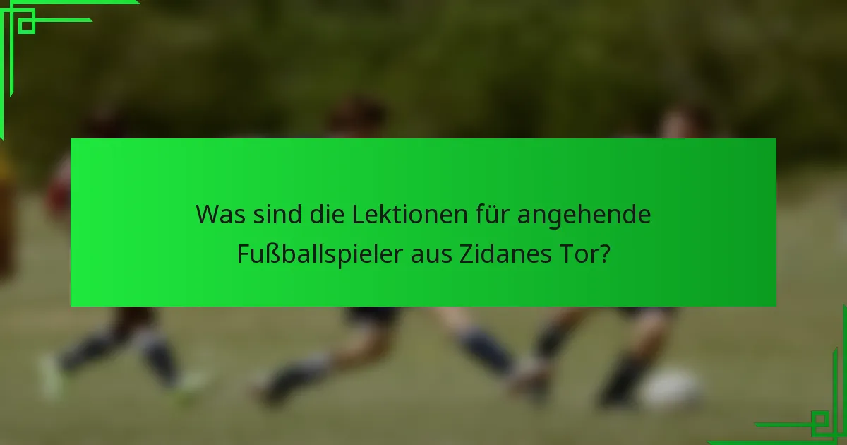 Was sind die Lektionen für angehende Fußballspieler aus Zidanes Tor?