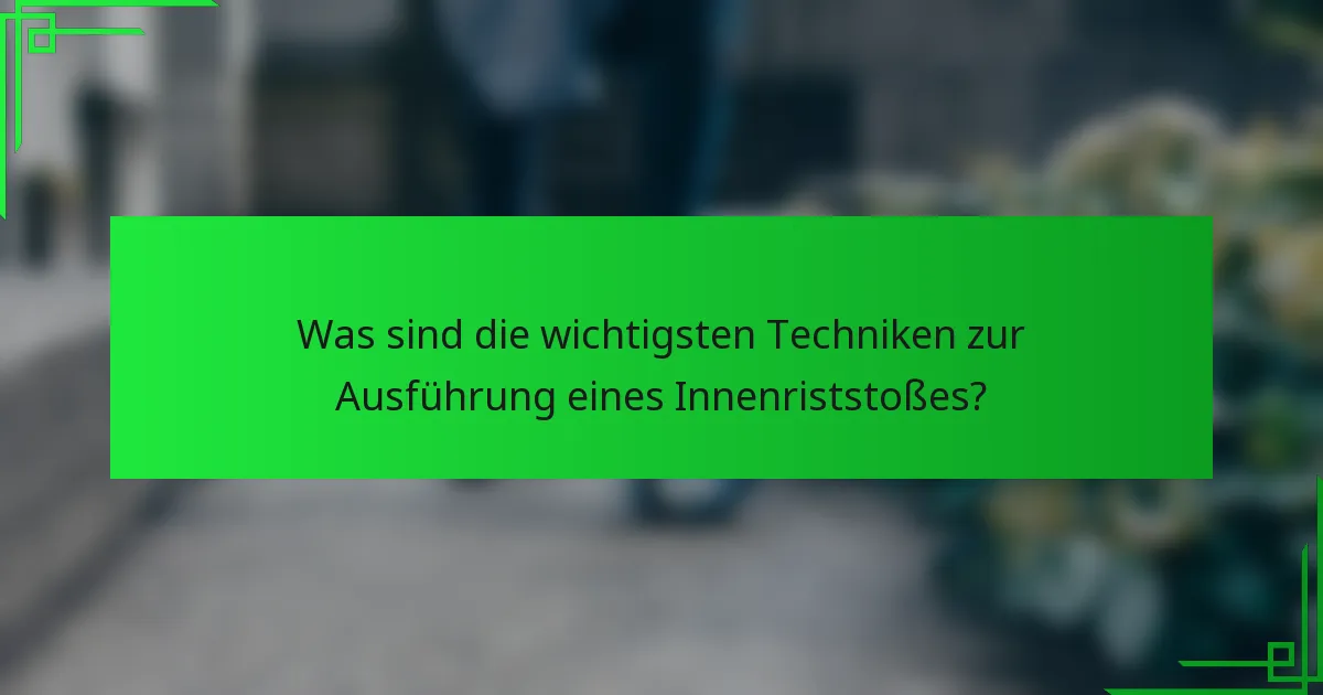 Was sind die wichtigsten Techniken zur Ausführung eines Innenriststoßes?