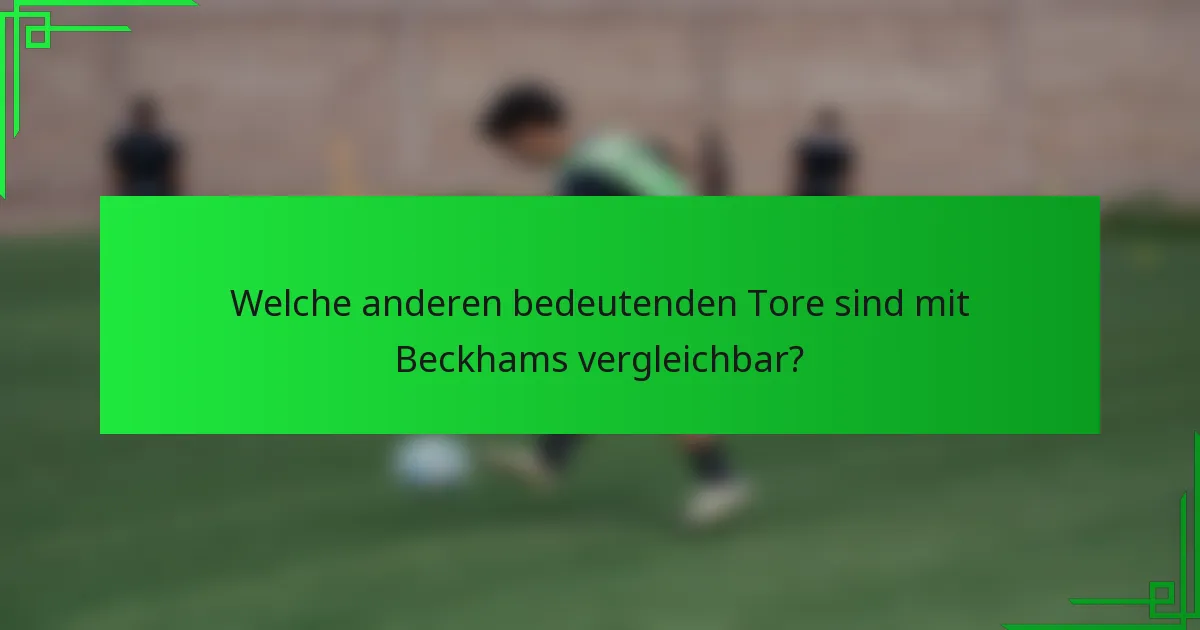 Welche anderen bedeutenden Tore sind mit Beckhams vergleichbar?