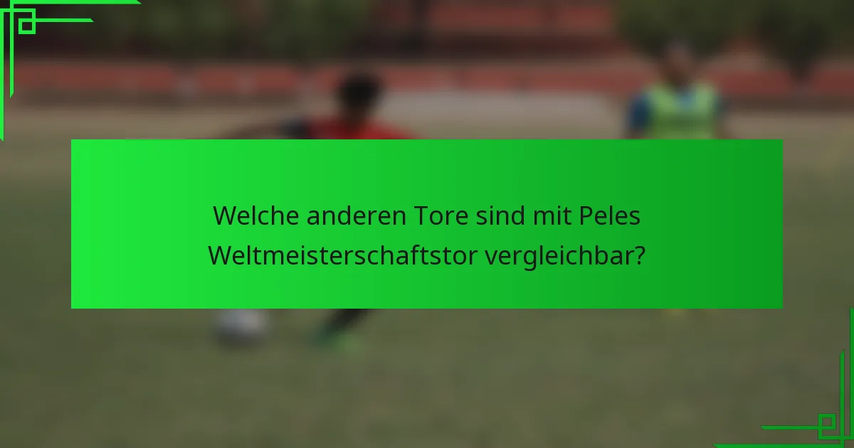 Welche anderen Tore sind mit Peles Weltmeisterschaftstor vergleichbar?