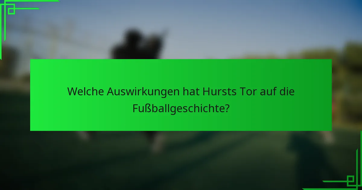 Welche Auswirkungen hat Hursts Tor auf die Fußballgeschichte?
