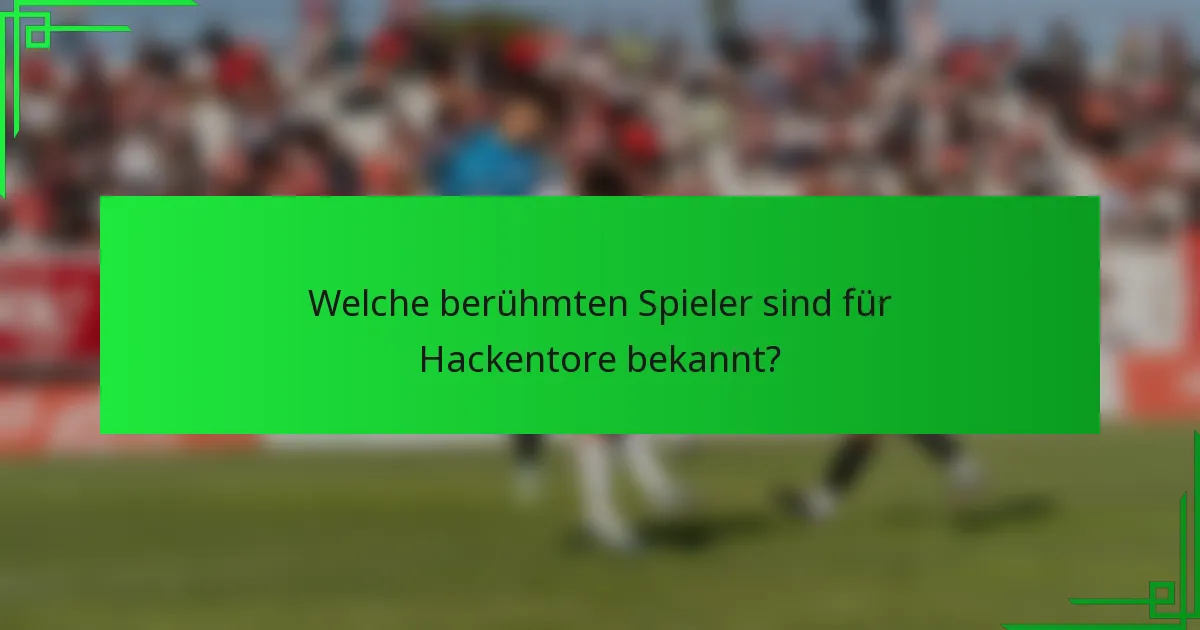 Welche berühmten Spieler sind für Hackentore bekannt?