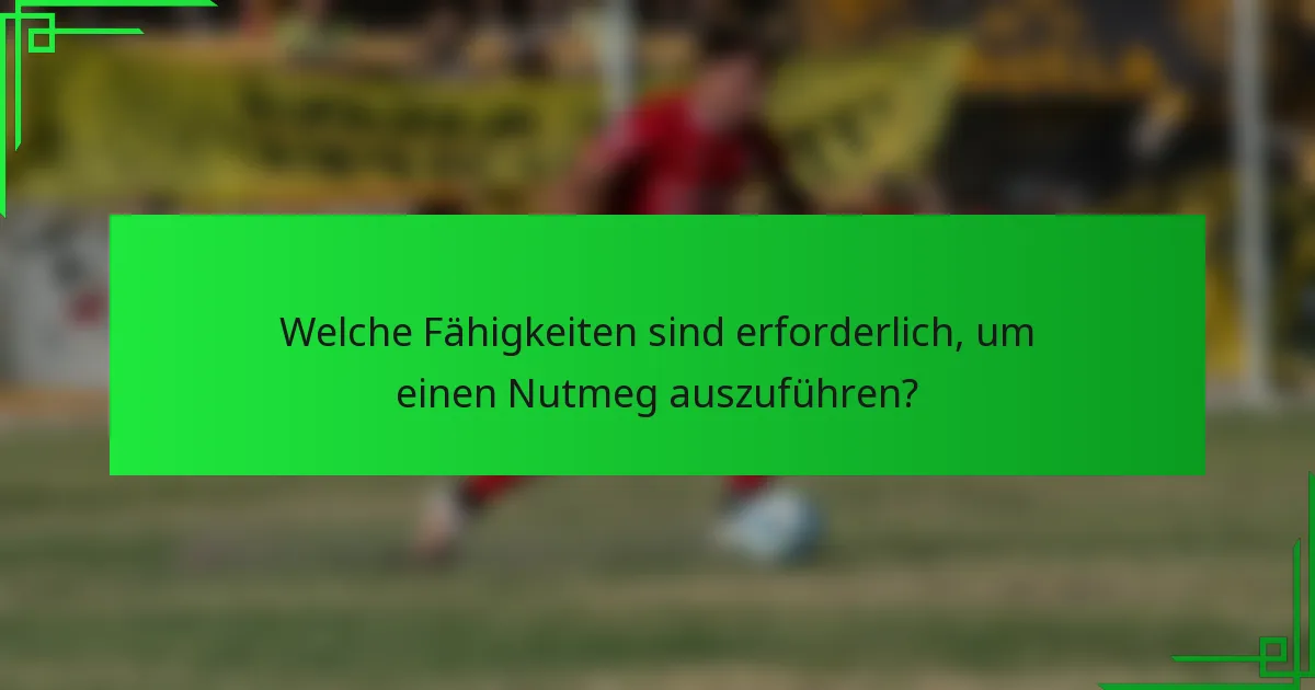 Welche Fähigkeiten sind erforderlich, um einen Nutmeg auszuführen?