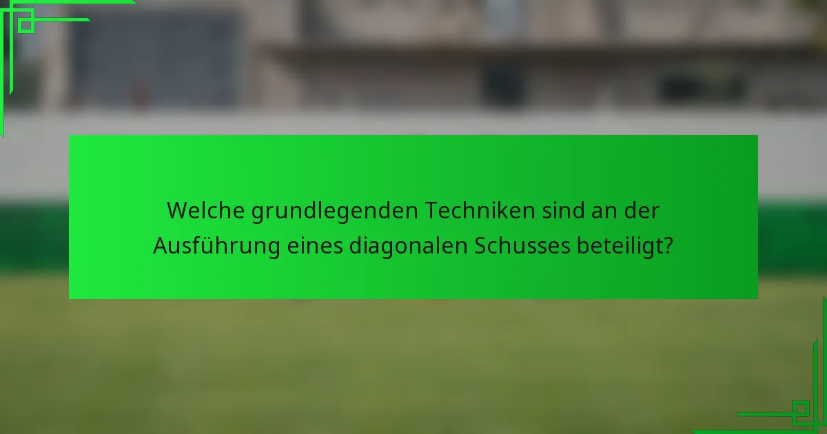 Welche grundlegenden Techniken sind an der Ausführung eines diagonalen Schusses beteiligt?