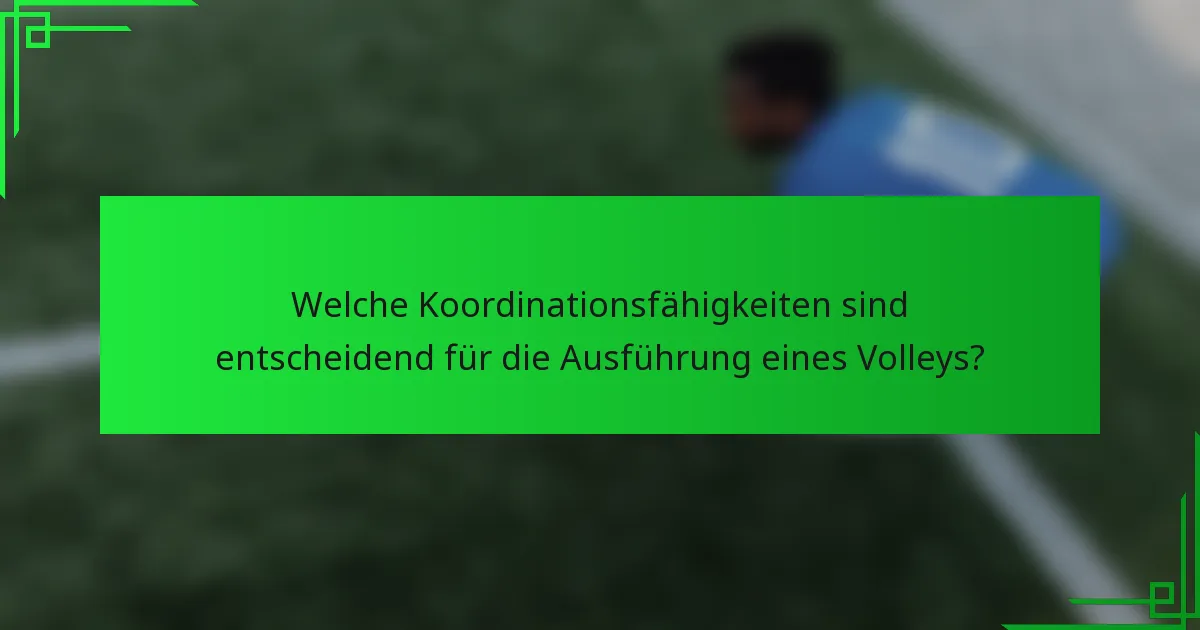 Welche Koordinationsfähigkeiten sind entscheidend für die Ausführung eines Volleys?