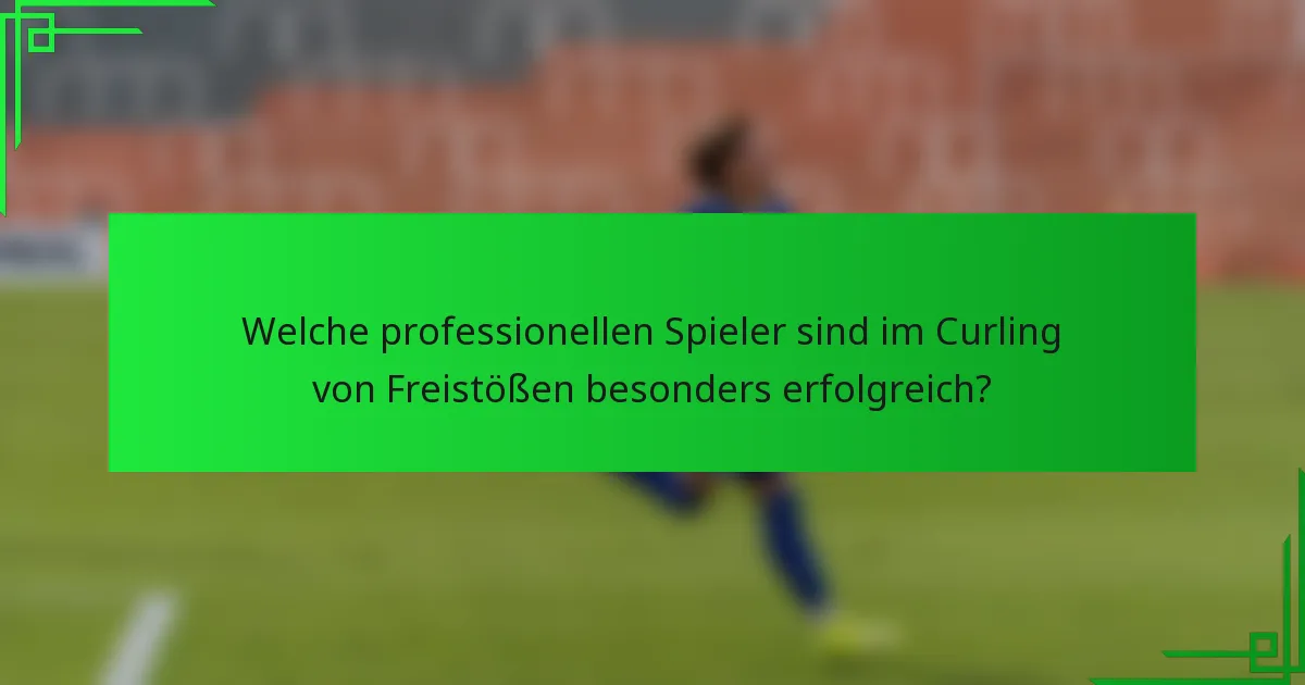 Welche professionellen Spieler sind im Curling von Freistößen besonders erfolgreich?