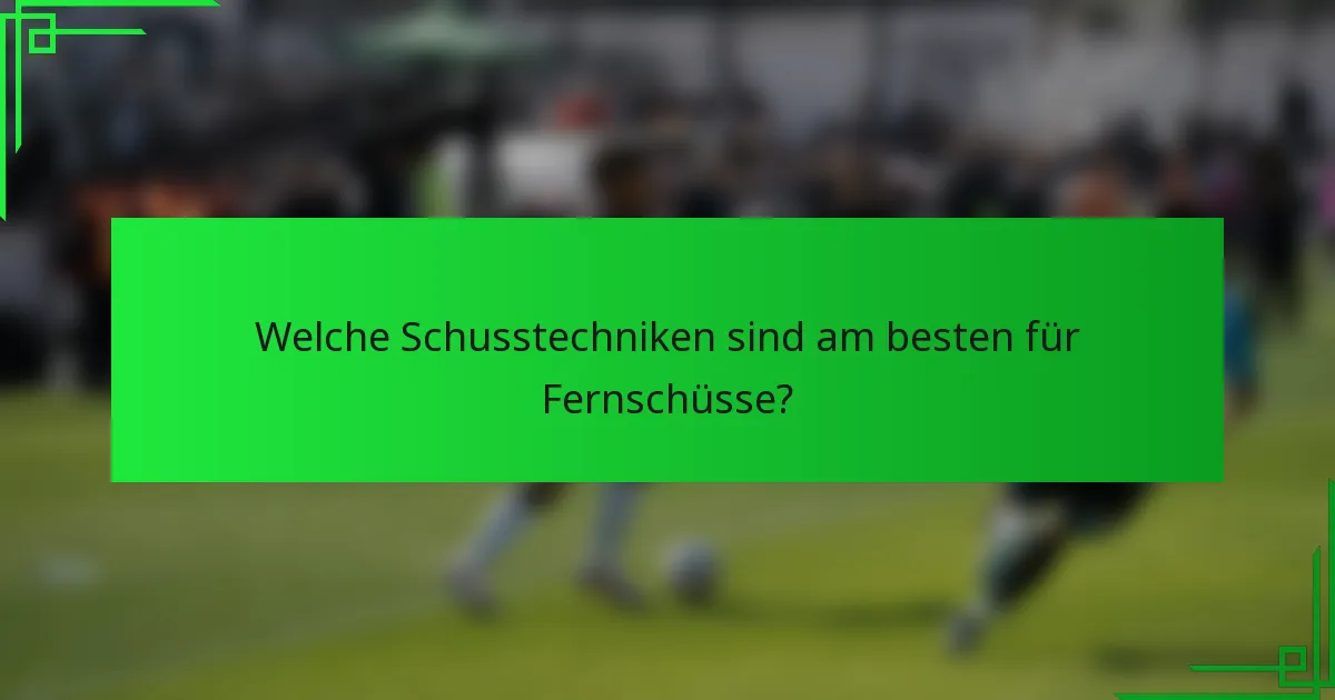 Welche Schusstechniken sind am besten für Fernschüsse?