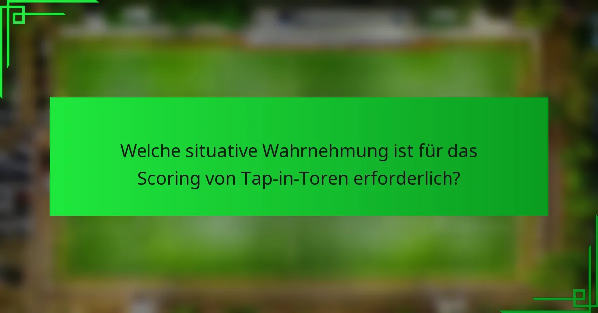 Welche situative Wahrnehmung ist für das Scoring von Tap-in-Toren erforderlich?