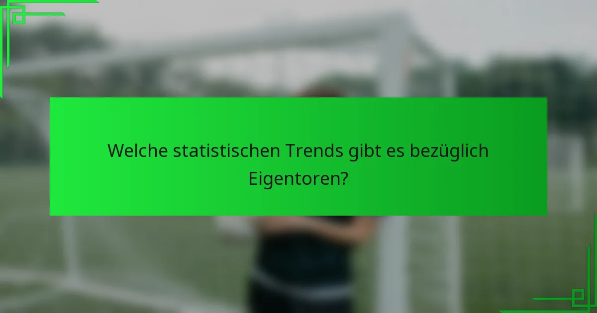 Welche statistischen Trends gibt es bezüglich Eigentoren?