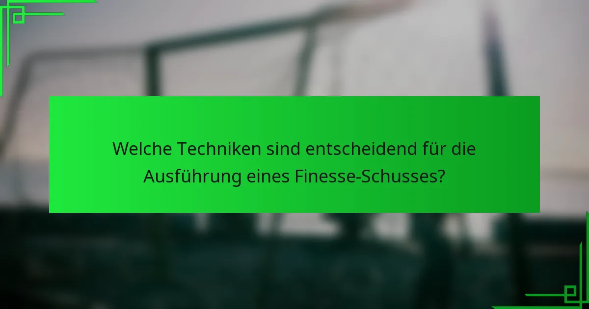 Welche Techniken sind entscheidend für die Ausführung eines Finesse-Schusses?