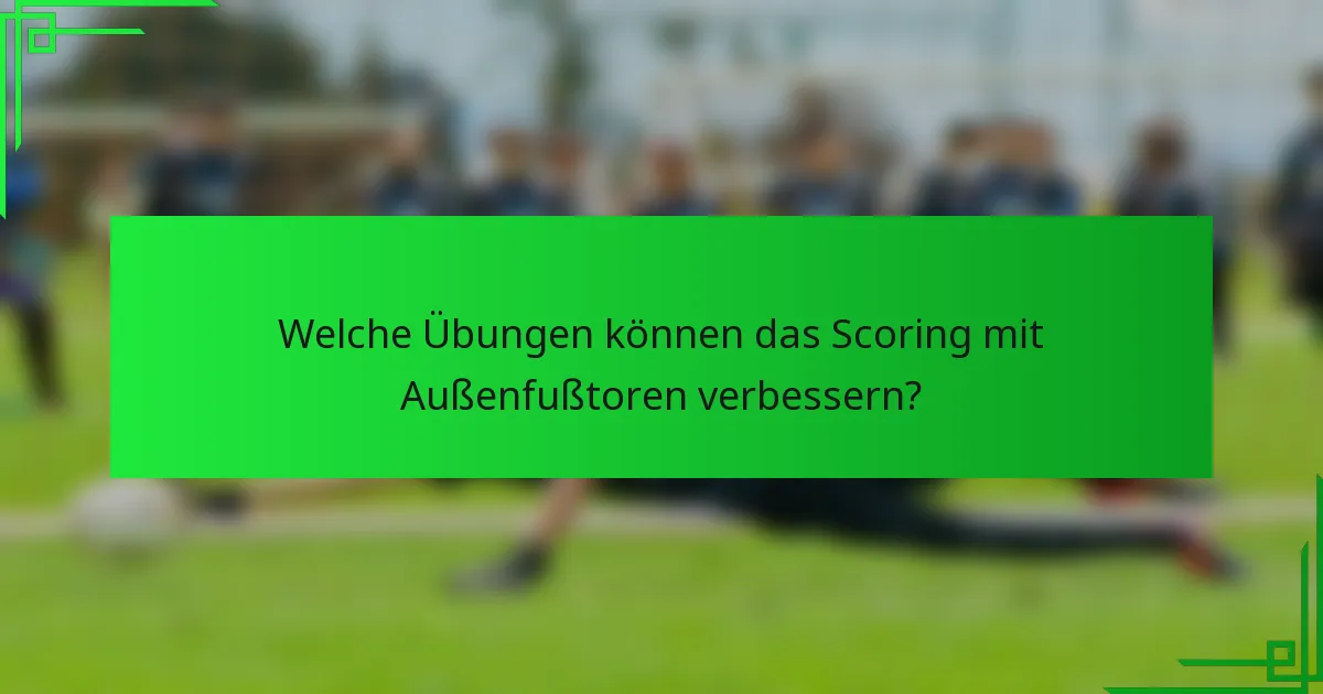 Welche Übungen können das Scoring mit Außenfußtoren verbessern?