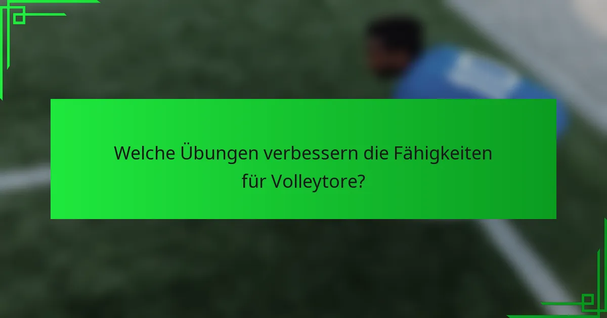 Welche Übungen verbessern die Fähigkeiten für Volleytore?
