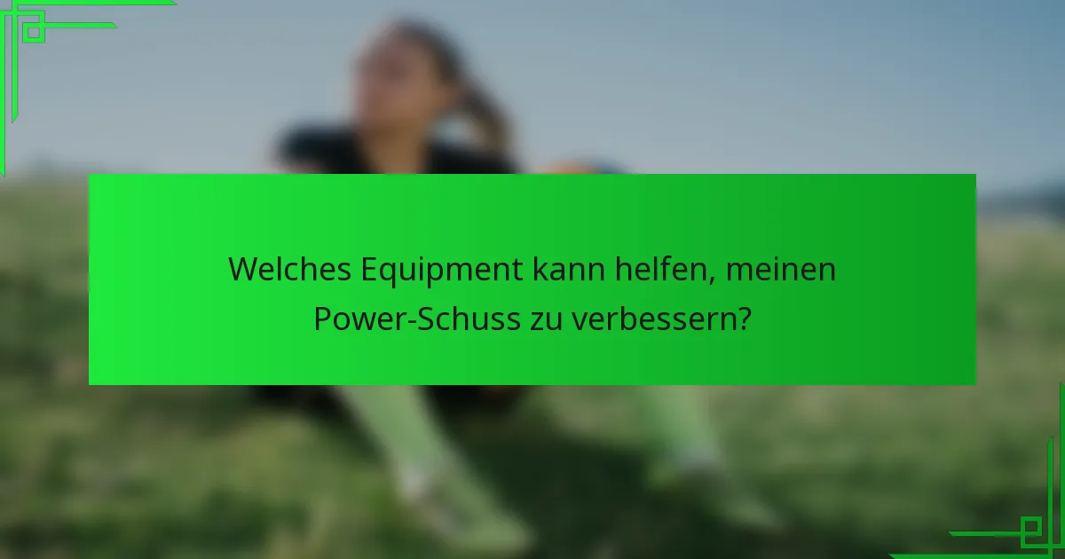 Welches Equipment kann helfen, meinen Power-Schuss zu verbessern?