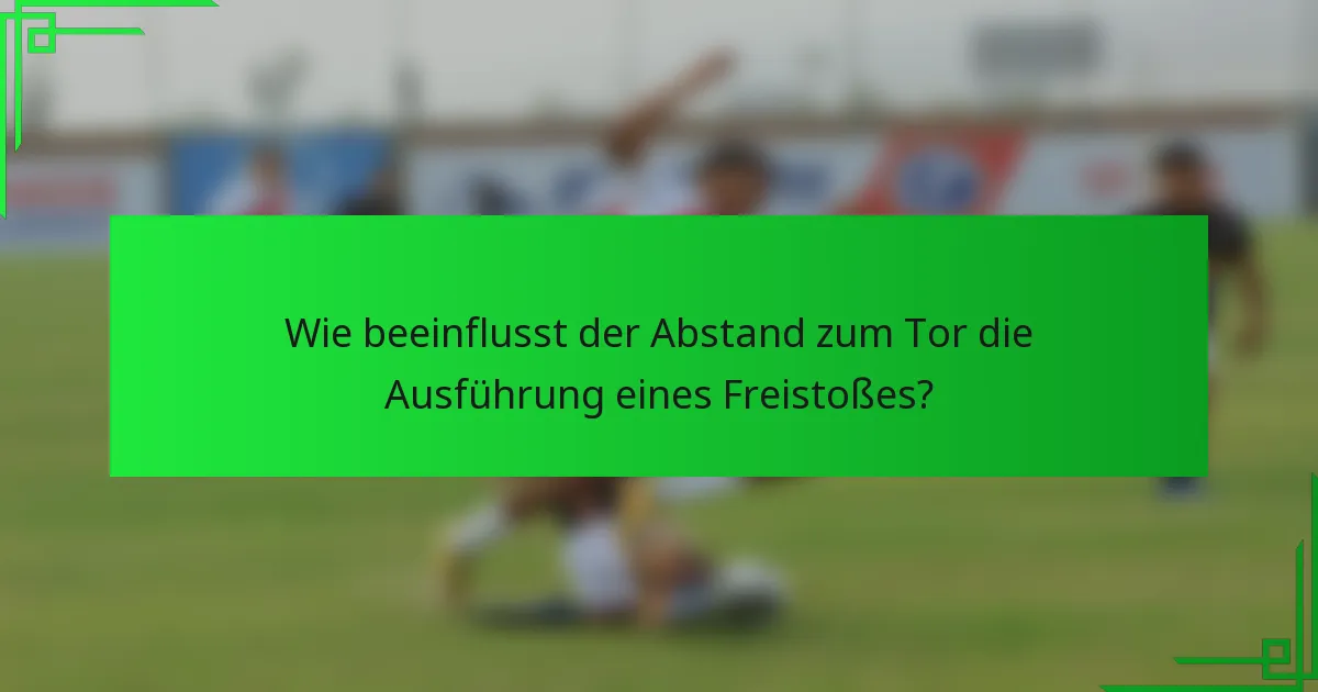 Wie beeinflusst der Abstand zum Tor die Ausführung eines Freistoßes?