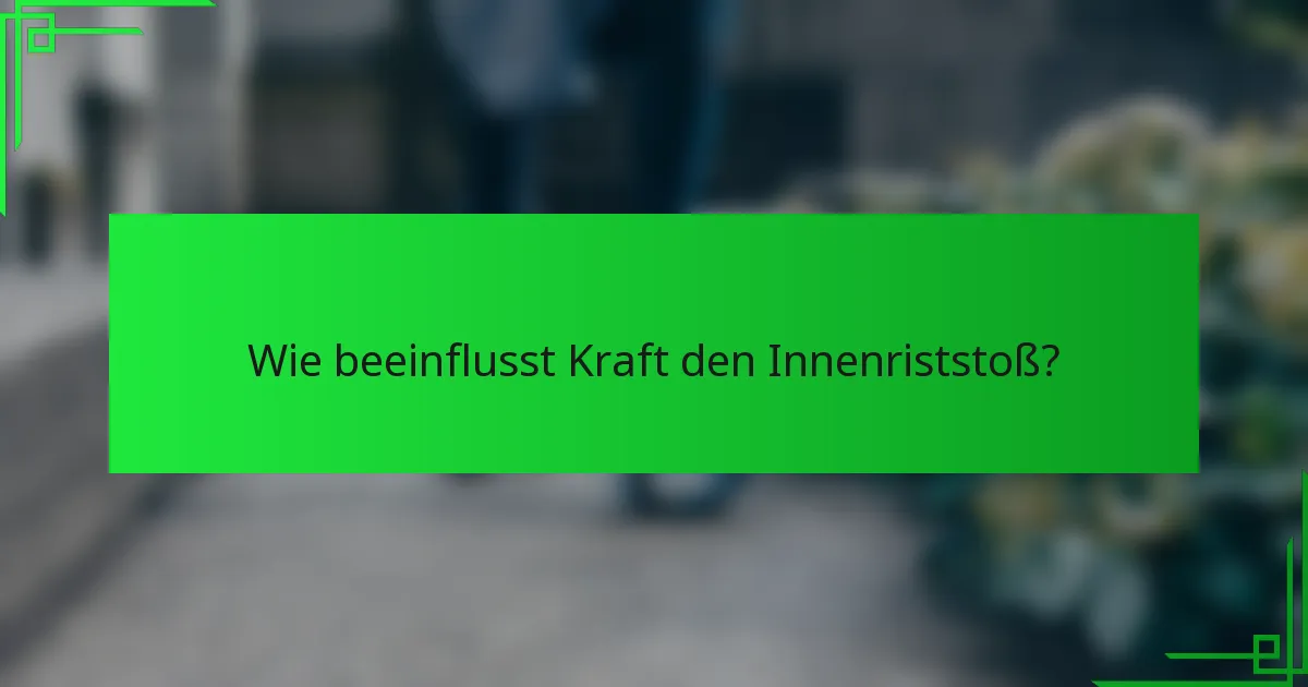 Wie beeinflusst Kraft den Innenriststoß?