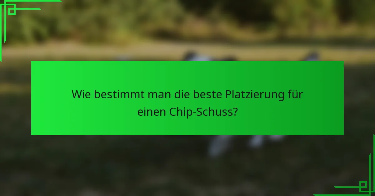 Wie bestimmt man die beste Platzierung für einen Chip-Schuss?