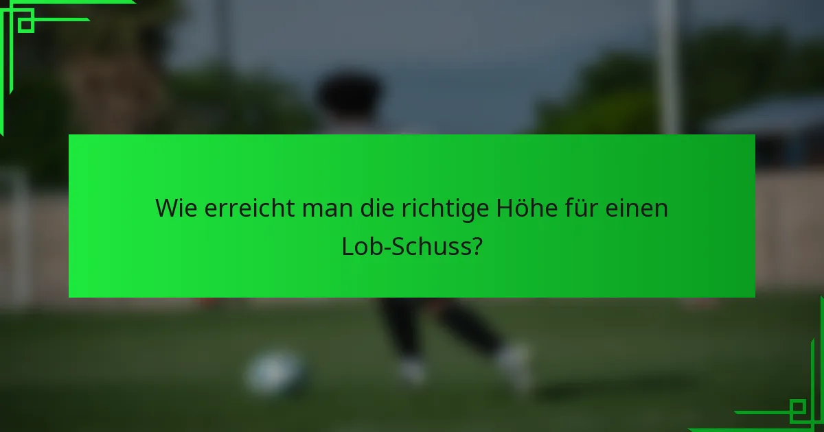 Wie erreicht man die richtige Höhe für einen Lob-Schuss?