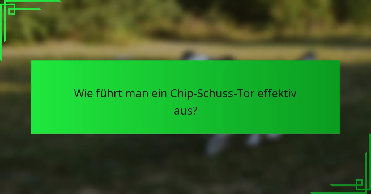 Wie führt man ein Chip-Schuss-Tor effektiv aus?