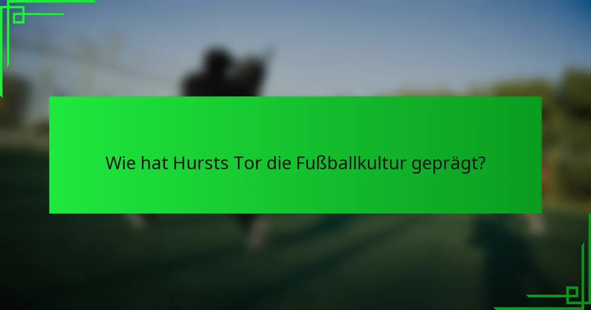 Wie hat Hursts Tor die Fußballkultur geprägt?