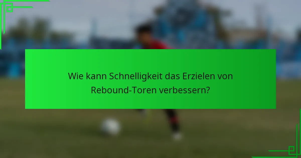 Wie kann Schnelligkeit das Erzielen von Rebound-Toren verbessern?