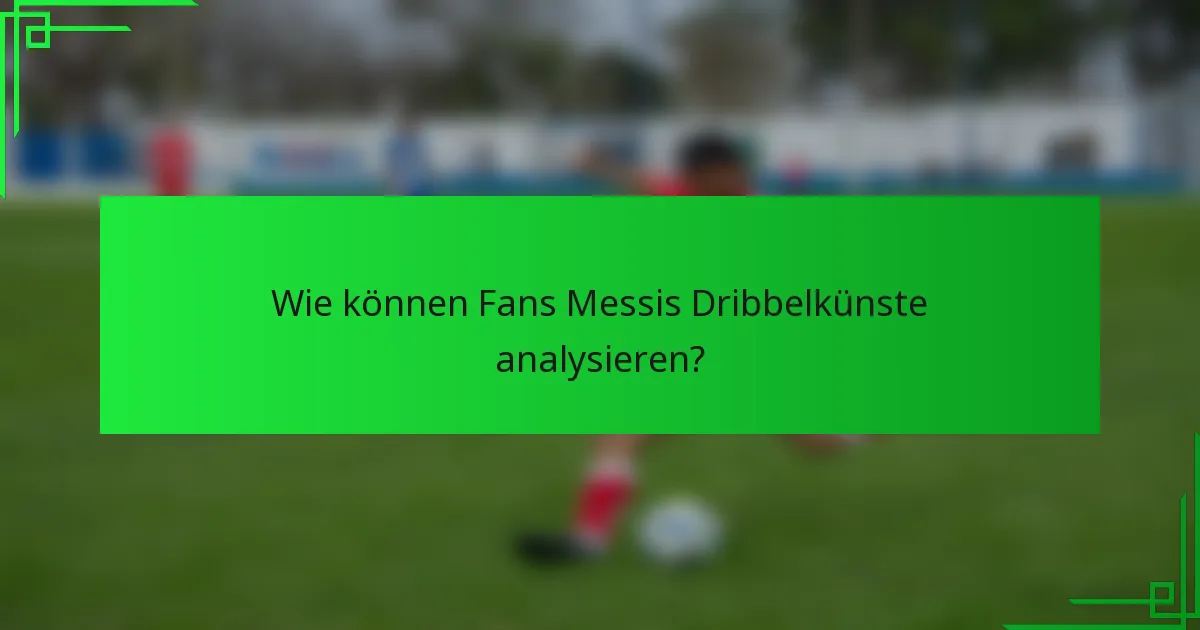 Wie können Fans Messis Dribbelkünste analysieren?