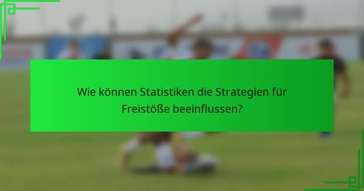 Wie können Statistiken die Strategien für Freistöße beeinflussen?