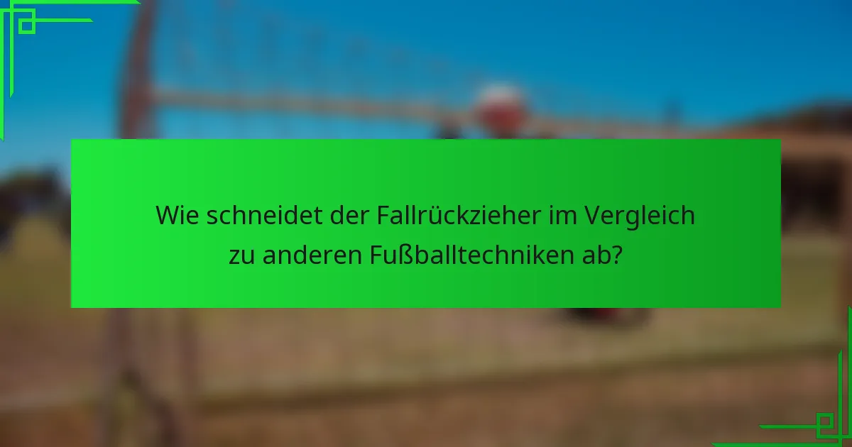 Wie schneidet der Fallrückzieher im Vergleich zu anderen Fußballtechniken ab?
