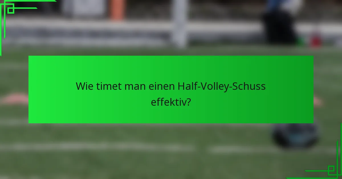 Wie timet man einen Half-Volley-Schuss effektiv?