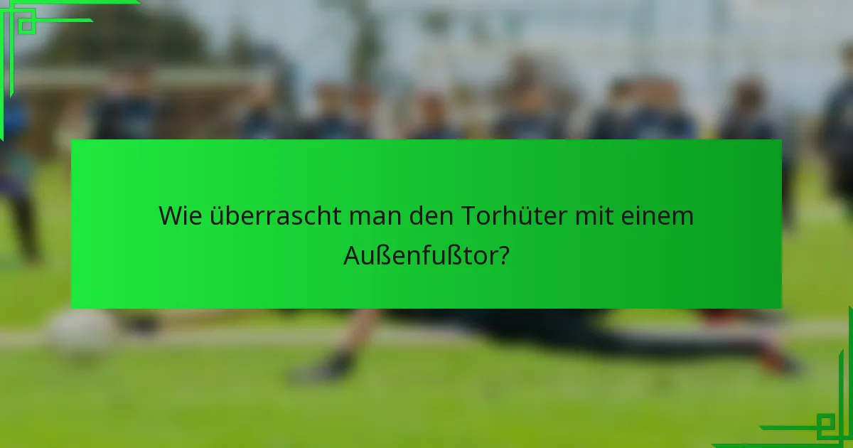 Wie überrascht man den Torhüter mit einem Außenfußtor?