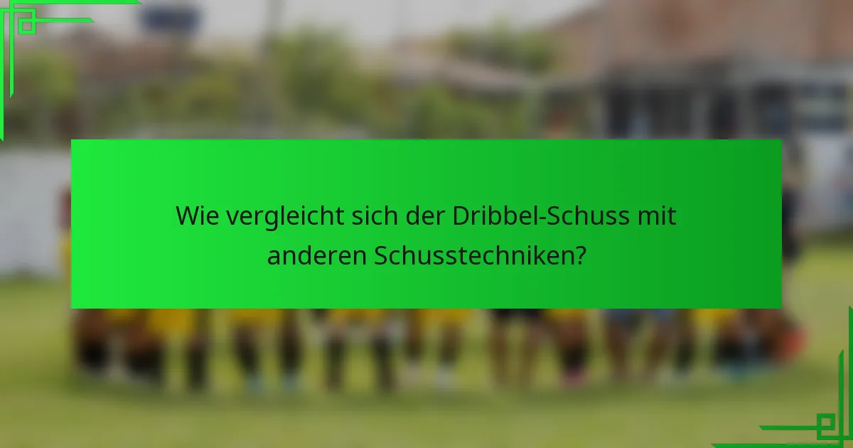 Wie vergleicht sich der Dribbel-Schuss mit anderen Schusstechniken?