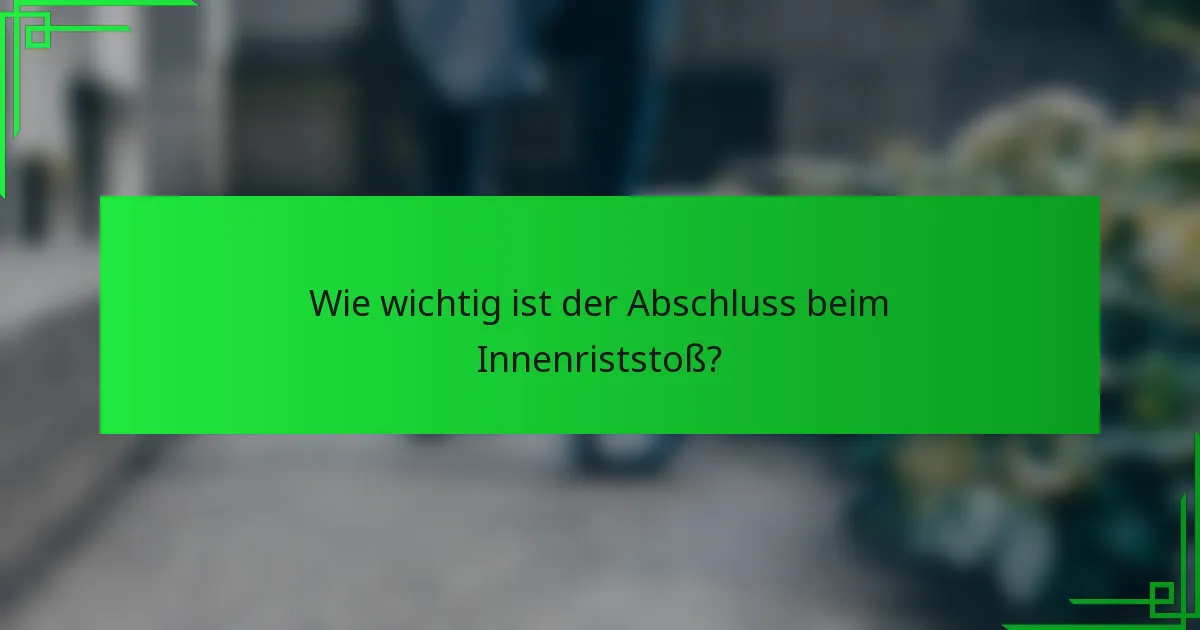 Wie wichtig ist der Abschluss beim Innenriststoß?
