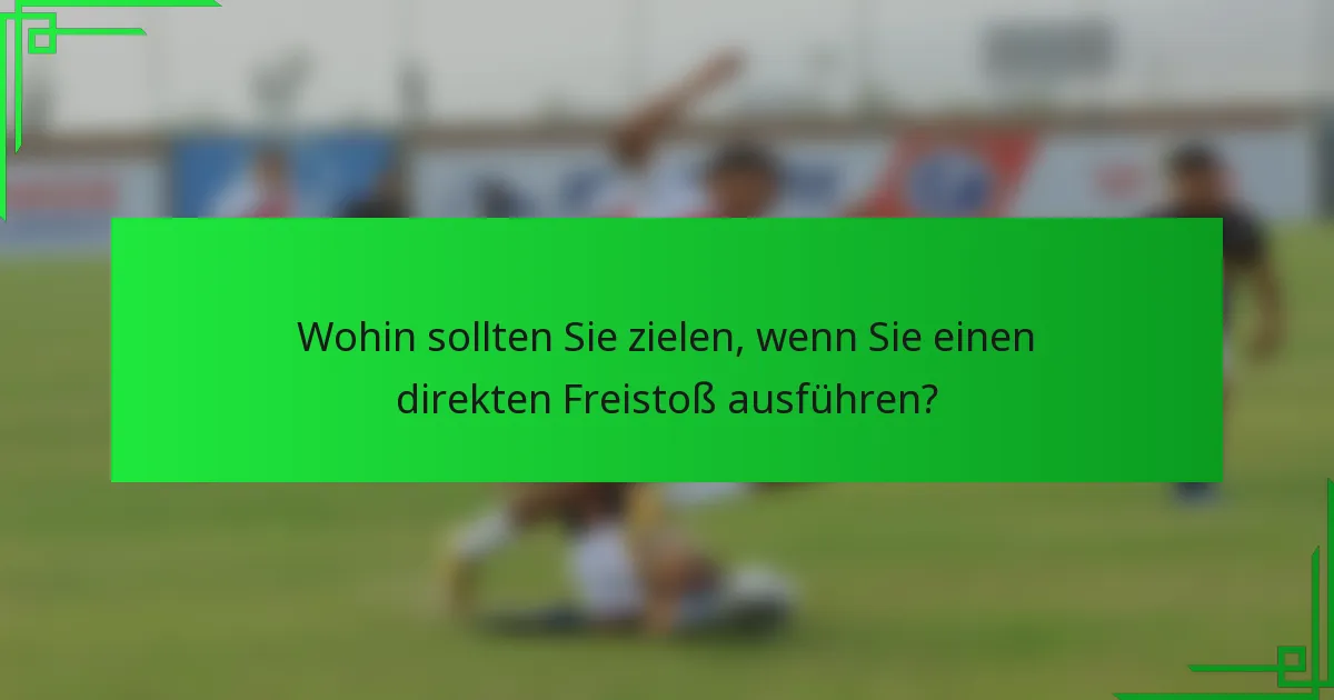 Wohin sollten Sie zielen, wenn Sie einen direkten Freistoß ausführen?